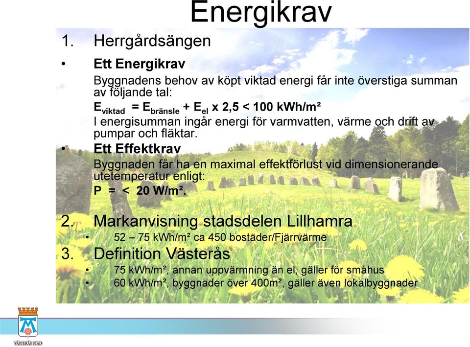 < 100 kwh/m² I energisumman ingår energi för varmvatten, värme och drift av pumpar och fläktar.