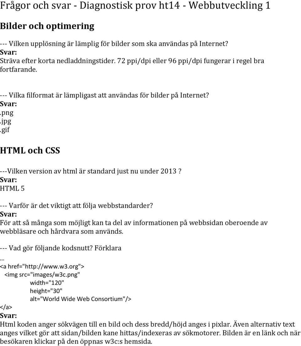 gif HTML och CSS ---Vilken version av html är standard just nu under 2013? HTML 5 --- Varför är det viktigt att följa webbstandarder?