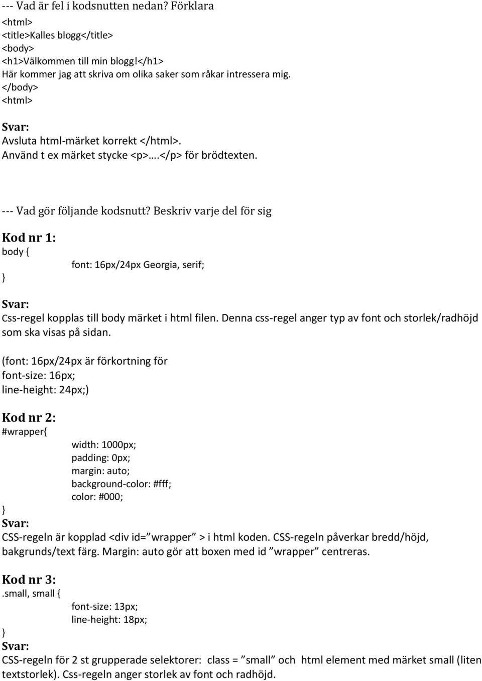 Beskriv varje del för sig Kod nr 1: body { font: 16px/24px Georgia, serif; Css-regel kopplas till body märket i html filen.