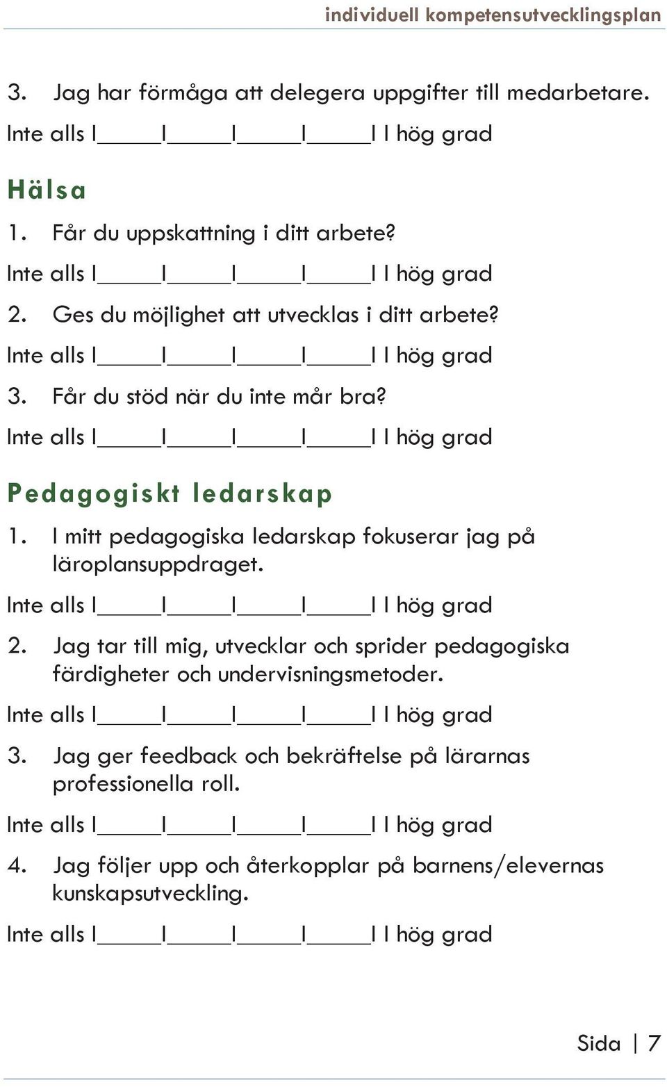 I mitt pedagogiska ledarskap fokuserar jag på läroplansuppdraget. 2.