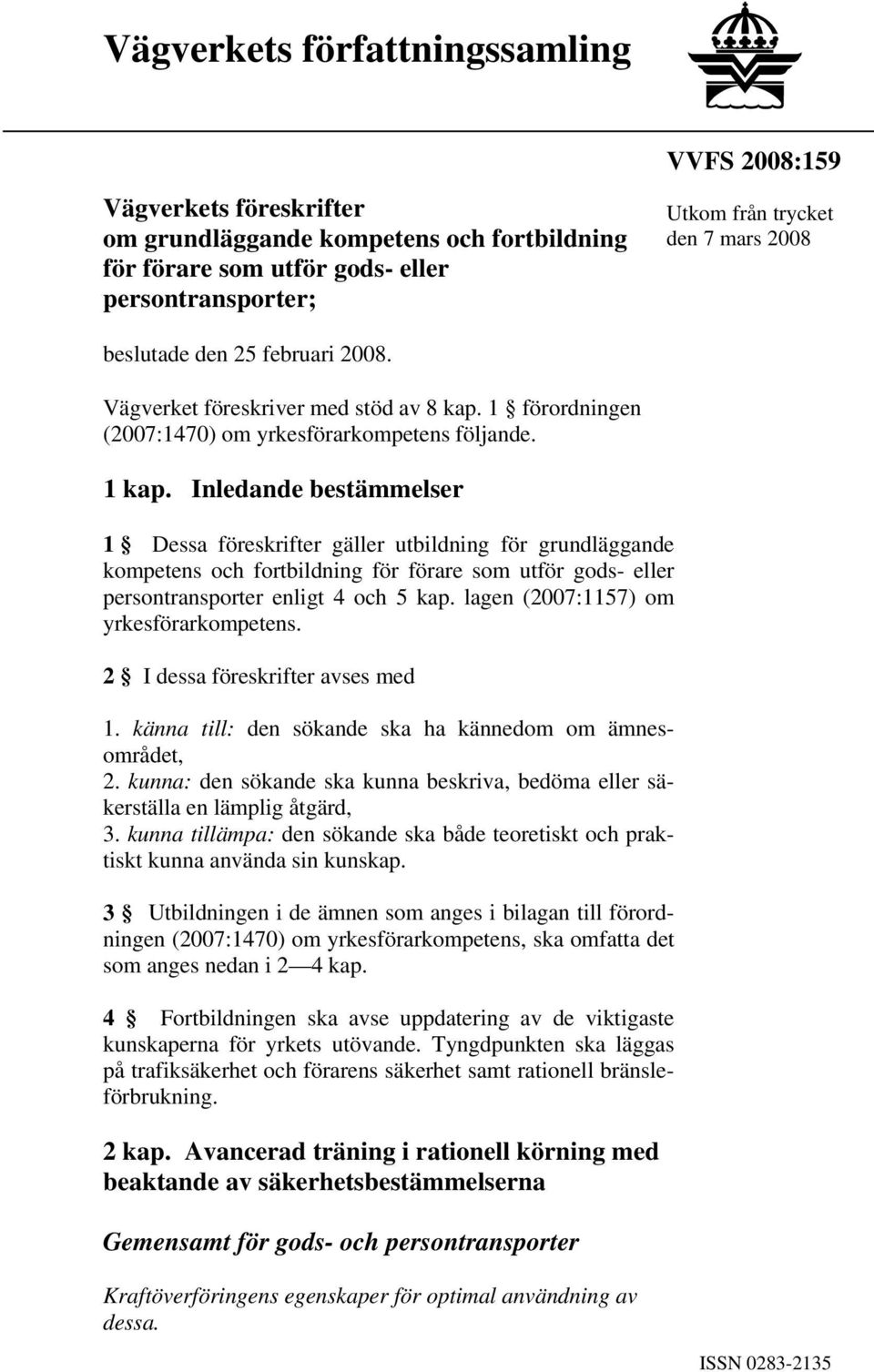 Inledande bestämmelser 1 Dessa föreskrifter gäller utbildning för grundläggande kompetens och fortbildning för förare som utför gods- eller persontransporter enligt 4 och 5 kap.