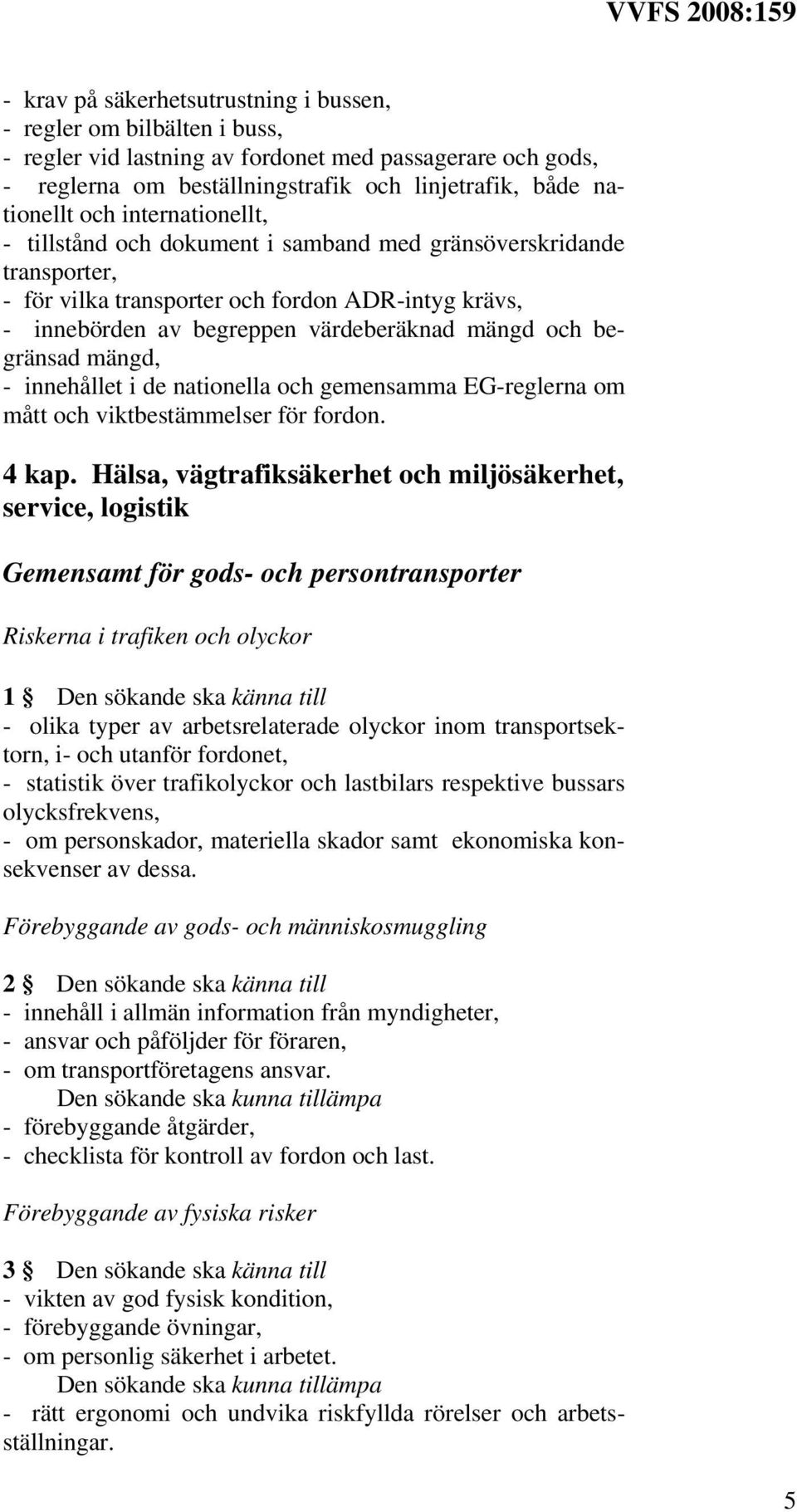 mängd, - innehållet i de nationella och gemensamma EG-reglerna om mått och viktbestämmelser för fordon. 4 kap.