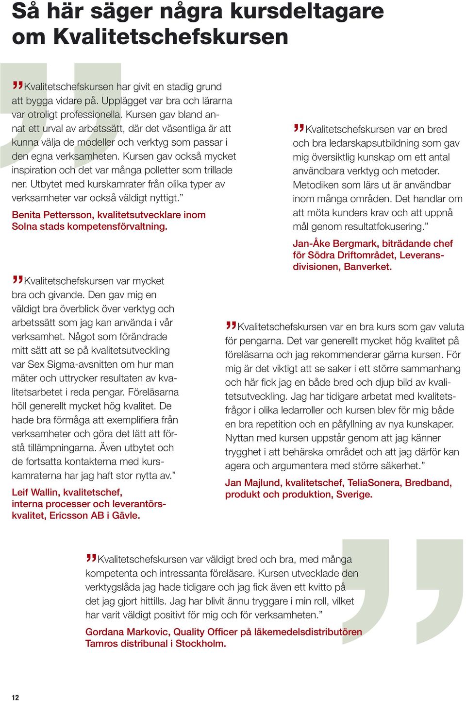 Kursen gav också mycket inspiration och det var många polletter som trillade ner. Utbytet med kurskamrater från olika typer av verksamheter var också väldigt nyttigt.