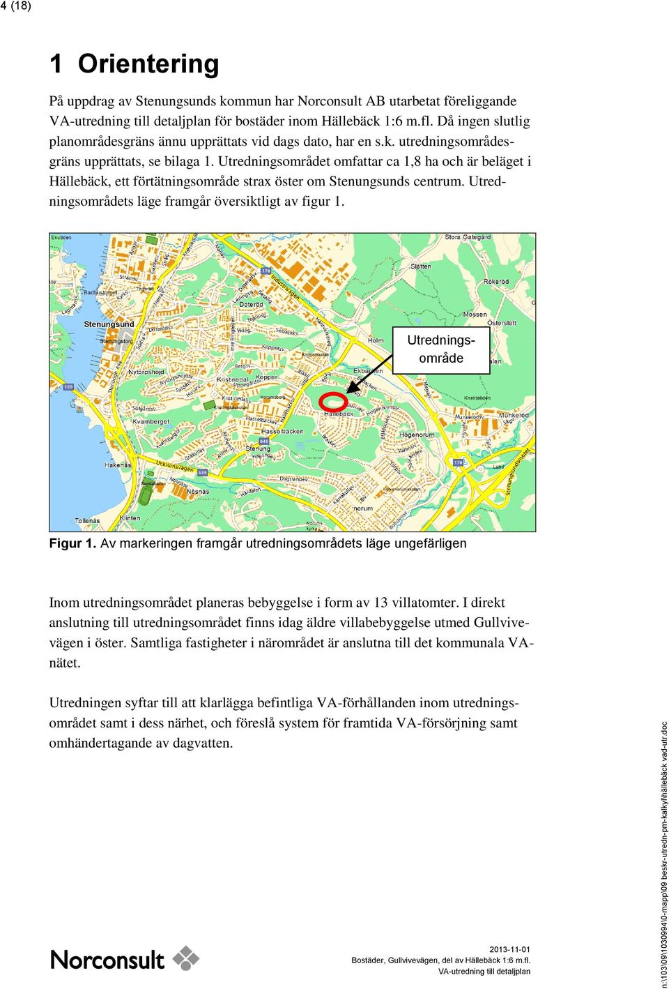 Utredningsområdet omfattar ca 1,8 ha och är beläget i Hällebäck, ett förtätningsområde strax öster om Stenungsunds centrum. Utredningsområdets läge framgår översiktligt av figur 1.