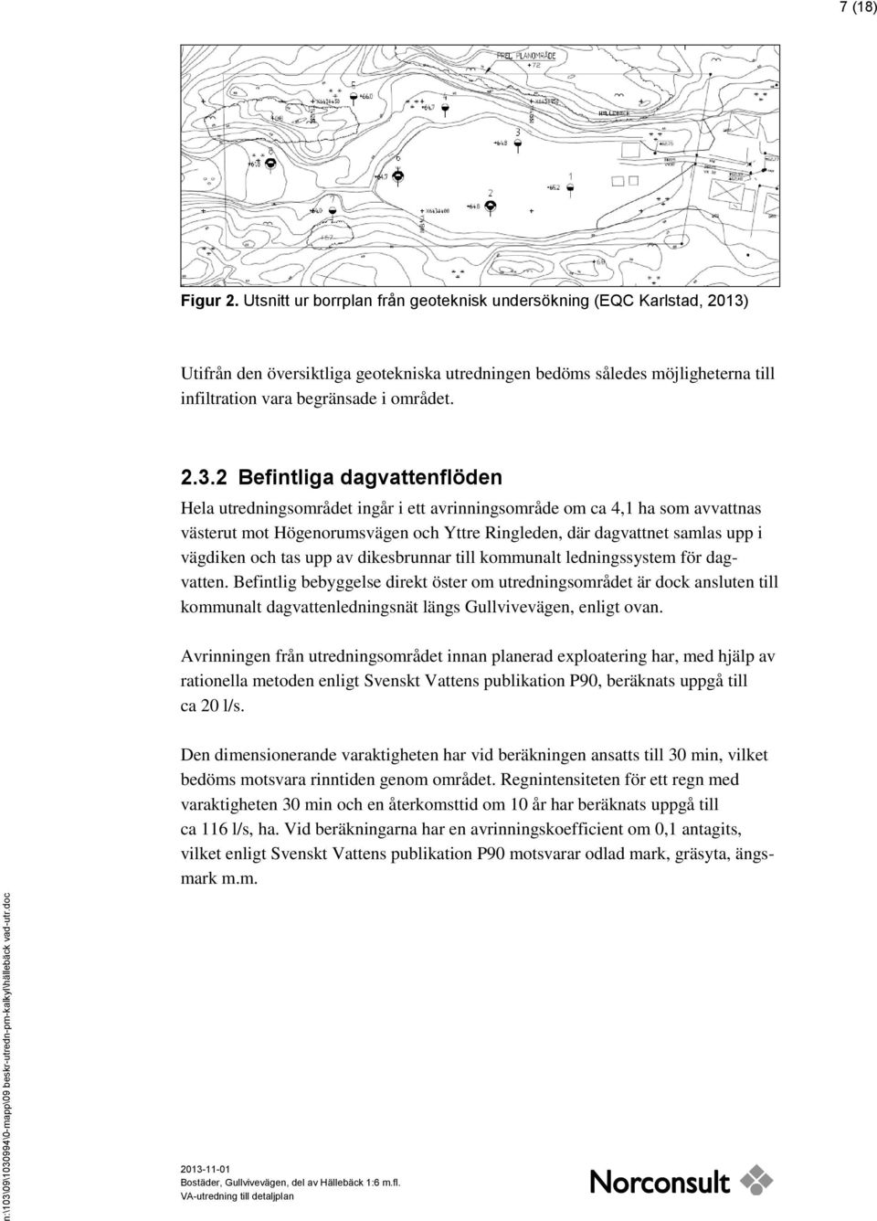 Utifrån den översiktliga geotekniska utredningen bedöms således möjligheterna till infiltration vara begränsade i området. 2.3.