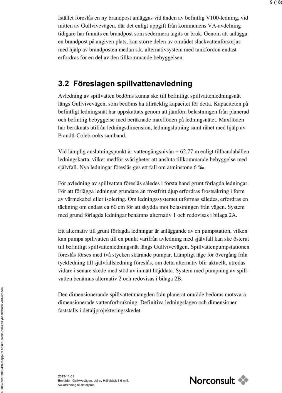 3.2 Föreslagen spillvattenavledning Avledning av spillvatten bedöms kunna ske till befintligt spillvattenledningsnät längs Gullvivevägen, som bedöms ha tillräcklig kapacitet för detta.