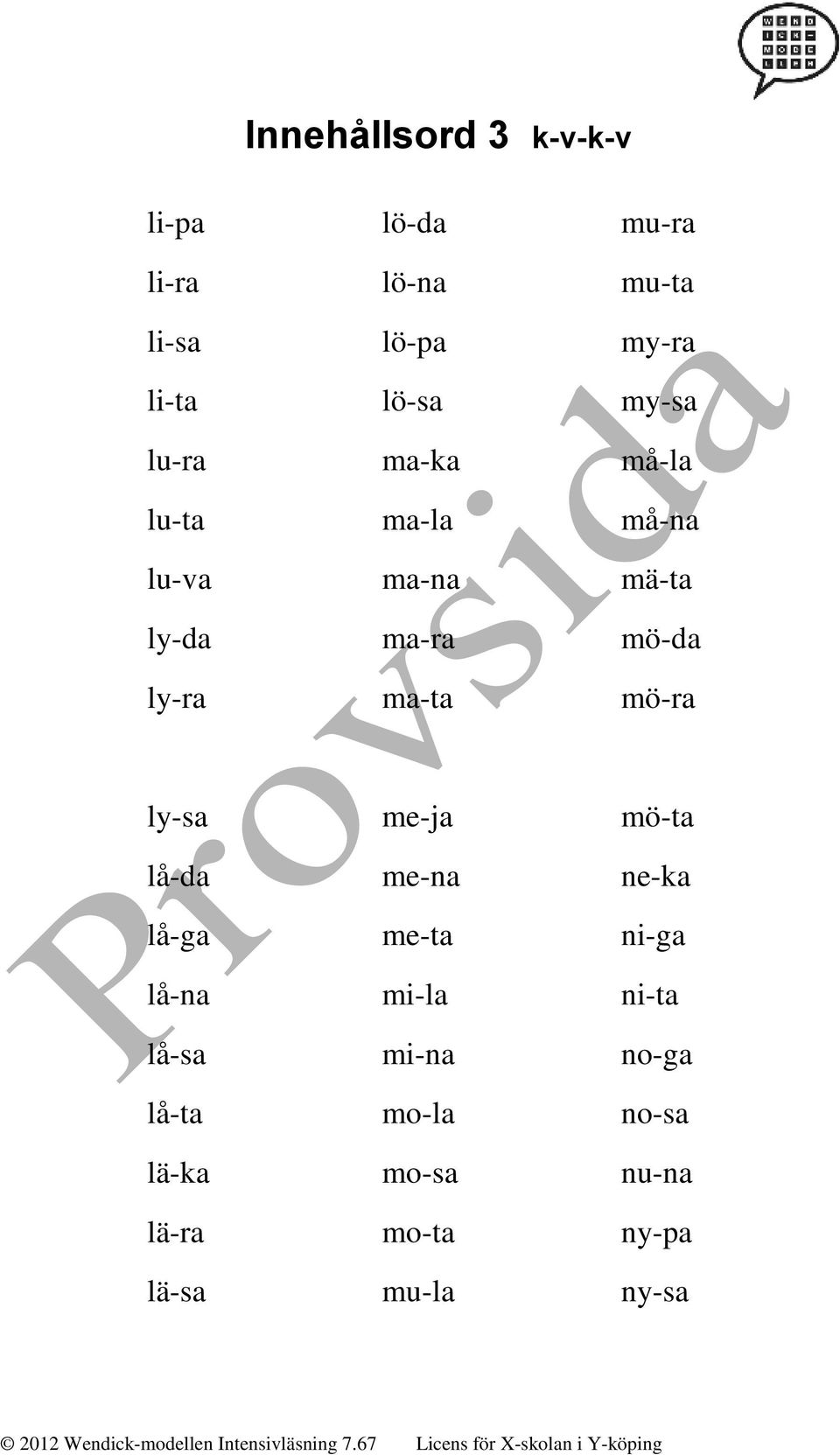 ly-ra ma-ta mö-ra ly-sa me-ja mö-ta lå-da me-na ne-ka lå-ga me-ta ni-ga lå-na mi-la