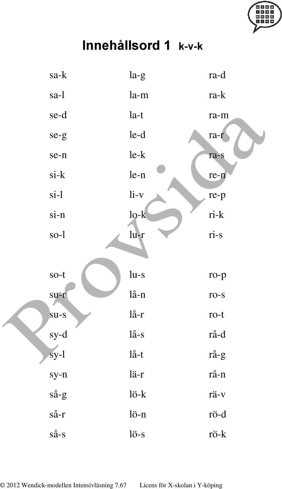 so-l lu-r ri-s so-t lu-s ro-p su-r lå-n ro-s su-s lå-r ro-t sy-d lå-s