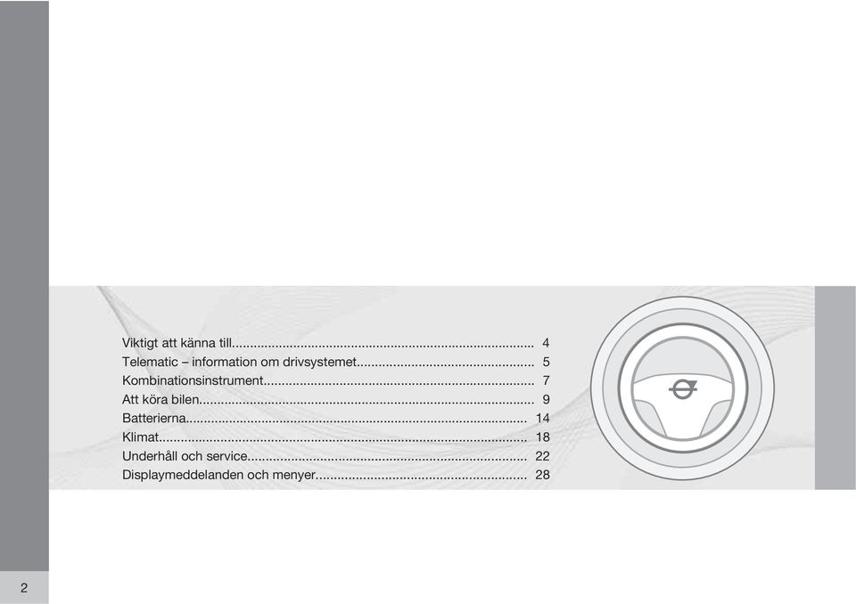 .. 5 Kombinationsinstrument... 7 Att köra bilen.