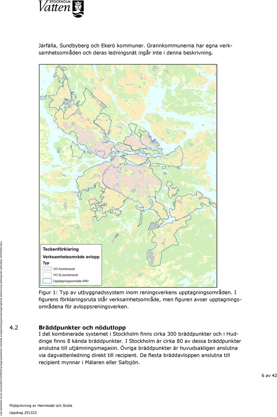 I figurens förklaringsruta står verksamhetsområde, men figuren avser upptagningsområdena för avloppsreningsverken. 4.