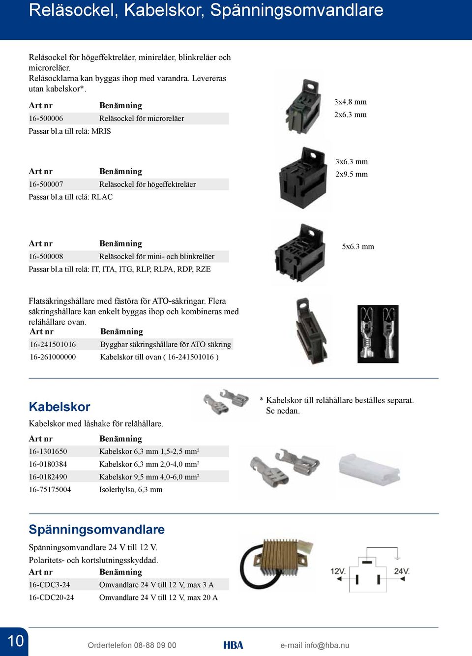 5 mm 16-500008 Reläsockel för mini- och blinkreläer Passar bl.a till relä: IT, ITA, ITG, RLP, RLPA, RDP, RZE 5x6.3 mm Flatsäkringshållare med fästöra för ATO-säkringar.