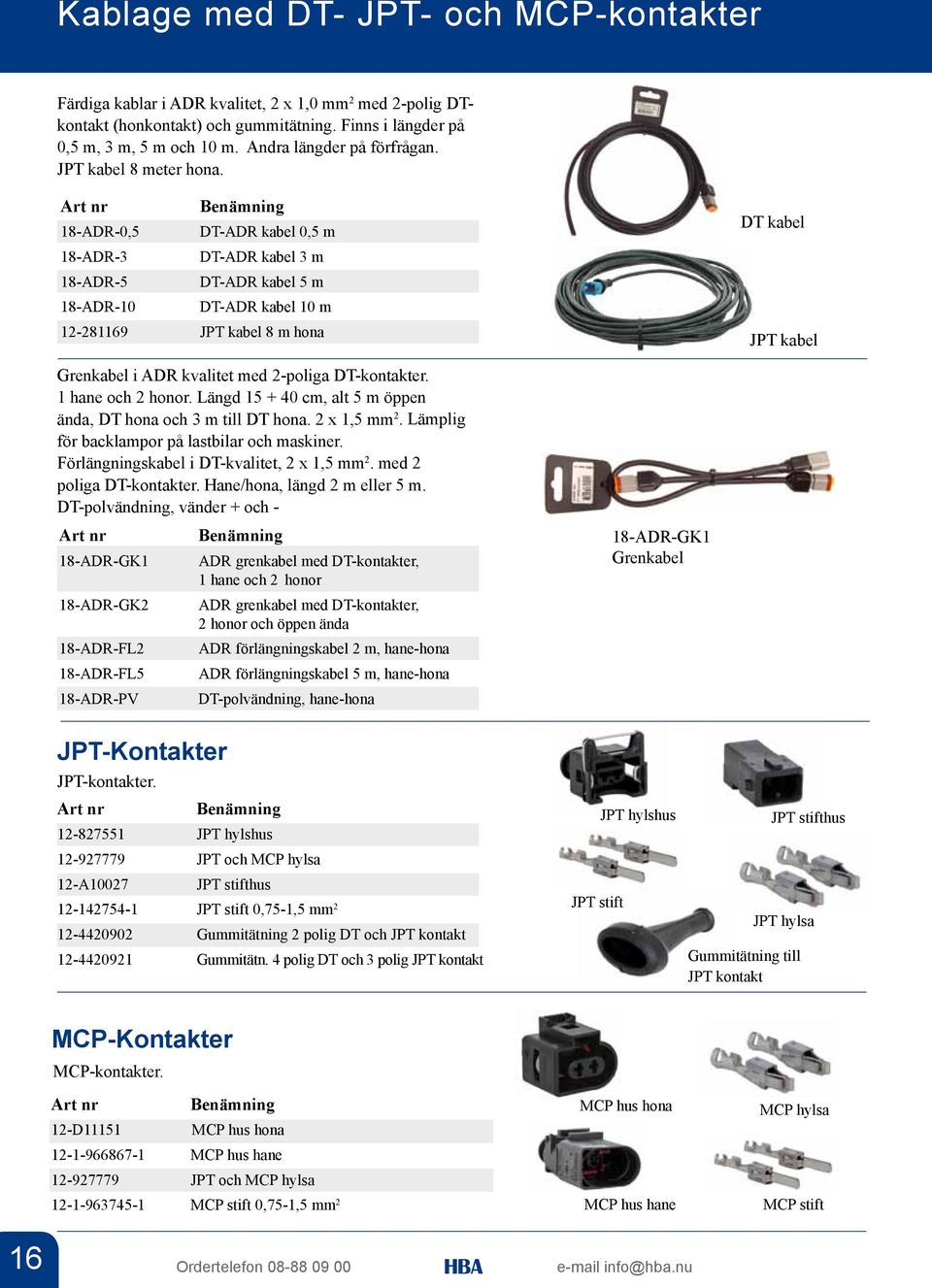 18-ADR-0,5 DT-ADR kabel 0,5 m 18-ADR-3 DT-ADR kabel 3 m 18-ADR-5 DT-ADR kabel 5 m 18-ADR-10 DT-ADR kabel 10 m 12-281169 JPT kabel 8 m hona DT kabel JPT kabel Grenkabel i ADR kvalitet med 2-poliga