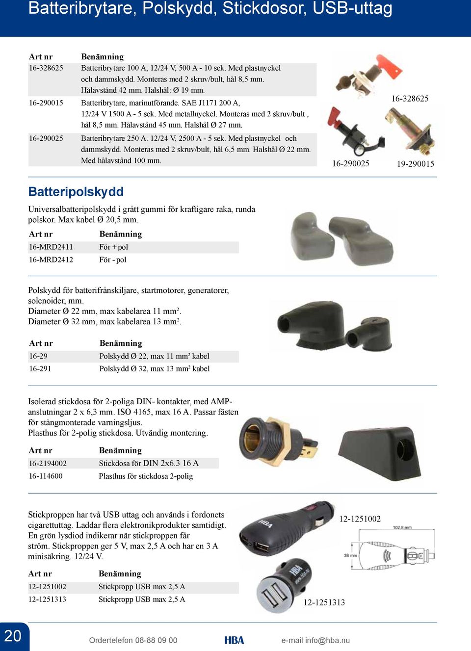 16-290025 Batteribrytare 250 A. 12/24 V, 2500 A - 5 sek. Med plastnyckel och dammskydd. Monteras med 2 skruv/bult, hål 6,5 mm. Halshål Ø 22 mm. Med hålavstånd 100 mm.
