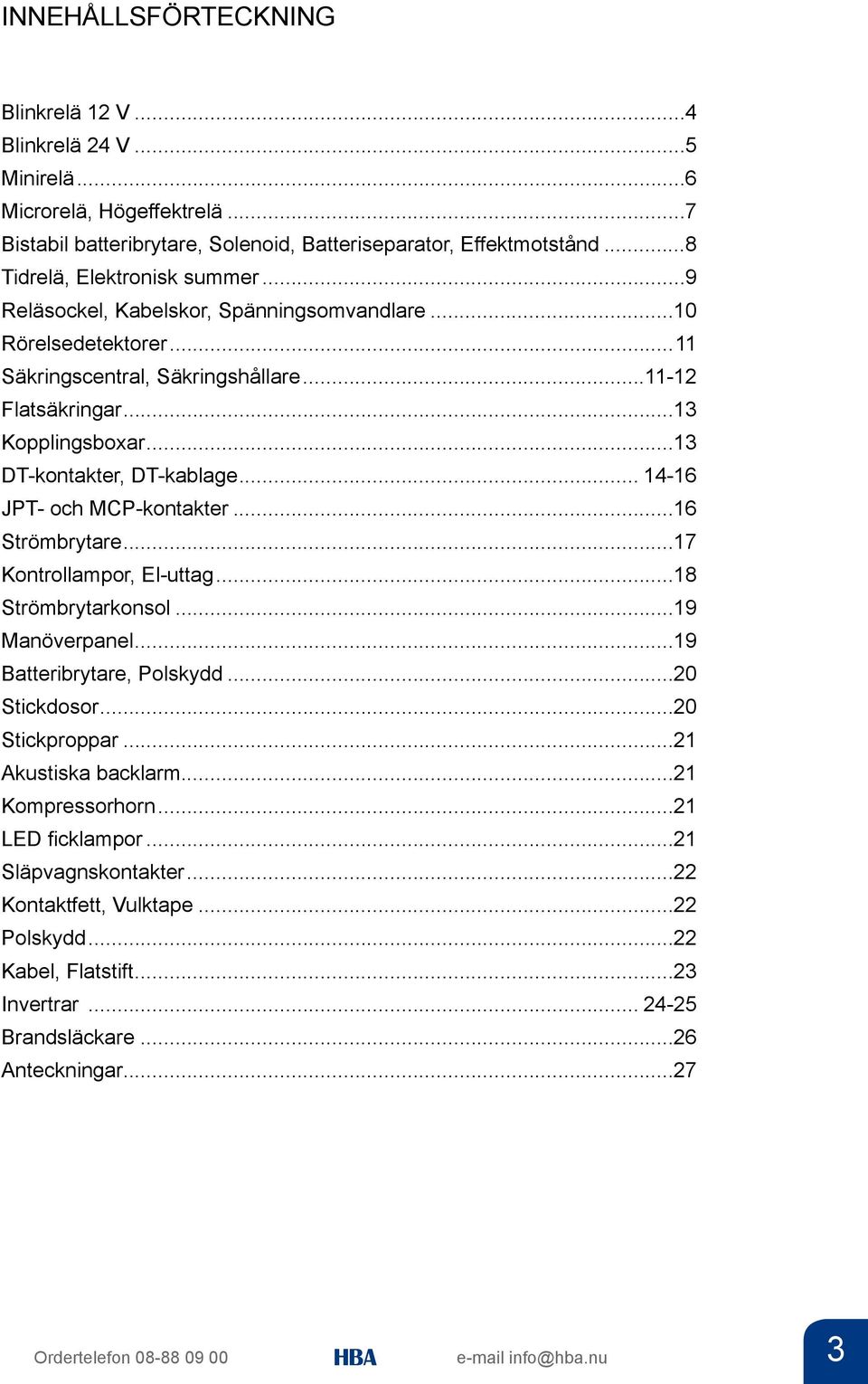 .. 14-16 JPT- och MCP-kontakter...16 Strömbrytare...17 Kontrollampor, El-uttag...18 Strömbrytarkonsol...19 Manöverpanel...19 Batteribrytare, Polskydd...20 Stickdosor...20 Stickproppar.