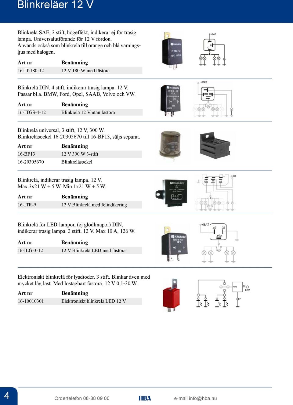 16-ITGS-4-12 Blinkrelä 12 V utan fästöra Blinkrelä universal, 3 stift, 12 V, 300 W. Blinkreläsockel 16-20305670 till 16-BF13, säljs separat.