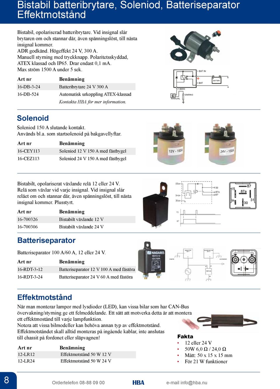 16-DB-3-24 16-DB-524 Batteribrytare 24 V 300 A Automatisk urkoppling ATEX-klassad Kontakta för mer information. Solenoid Soleniod 150 A slutande kontakt. Används bl.a. som startsolenoid på bakgavellyftar.