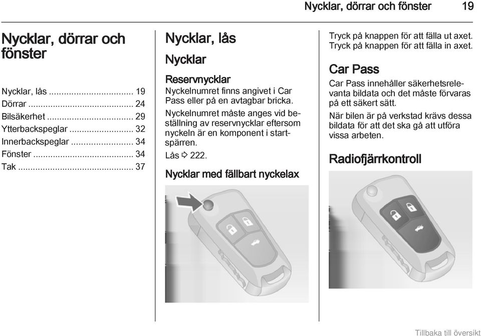 Nyckelnumret måste anges vid beställning av reservnycklar eftersom nyckeln är en komponent i startspärren. Lås 3 222.