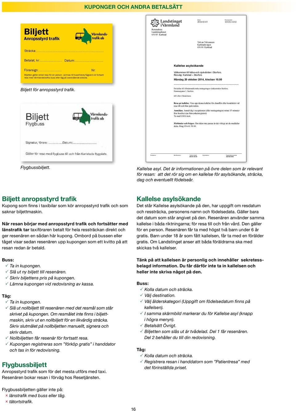 Returadress: Landstingshuset 651 85 Karlstad Datum Kallelse asylsökande Personnummer 2014-02-03 121212-1212 Tolvan Tolvansson Karlstadsvägen 656 00 Karlstad Välkommen till hälso-och sjukvården i