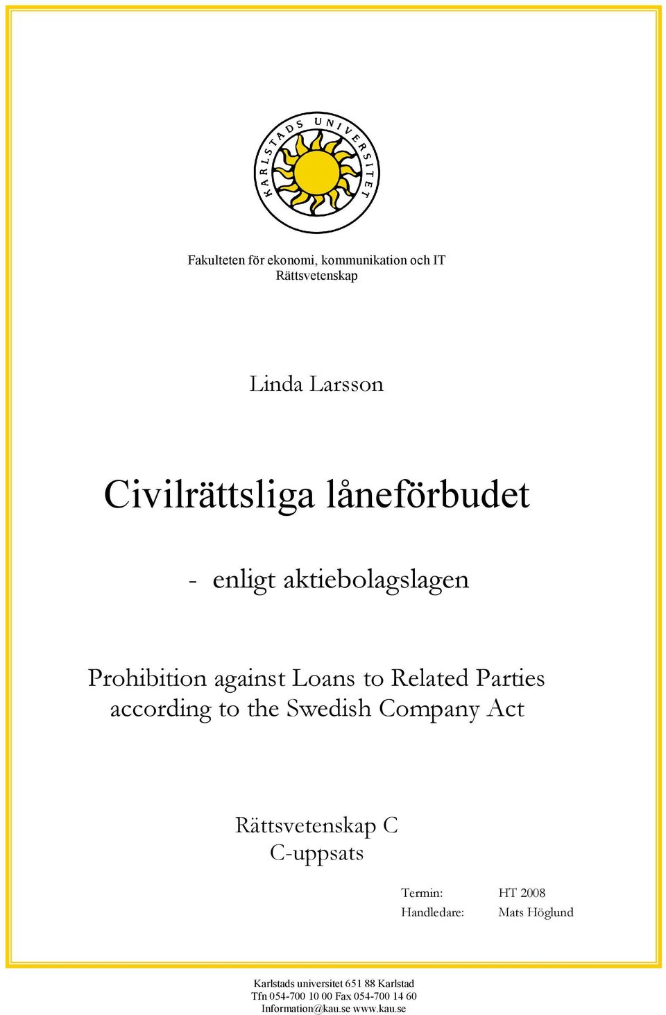 to the Swedish Company Act Rättsvetenskap C C-uppsats Termin: HT 2008 Handledare: Mats Höglund