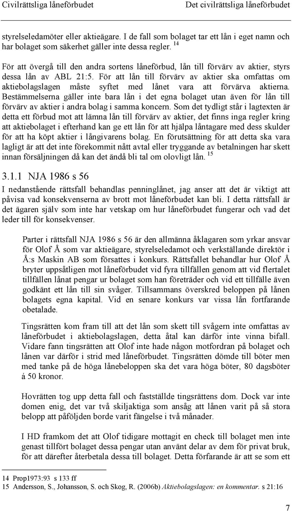 För att lån till förvärv av aktier ska omfattas om aktiebolagslagen måste syftet med lånet vara att förvärva aktierna.