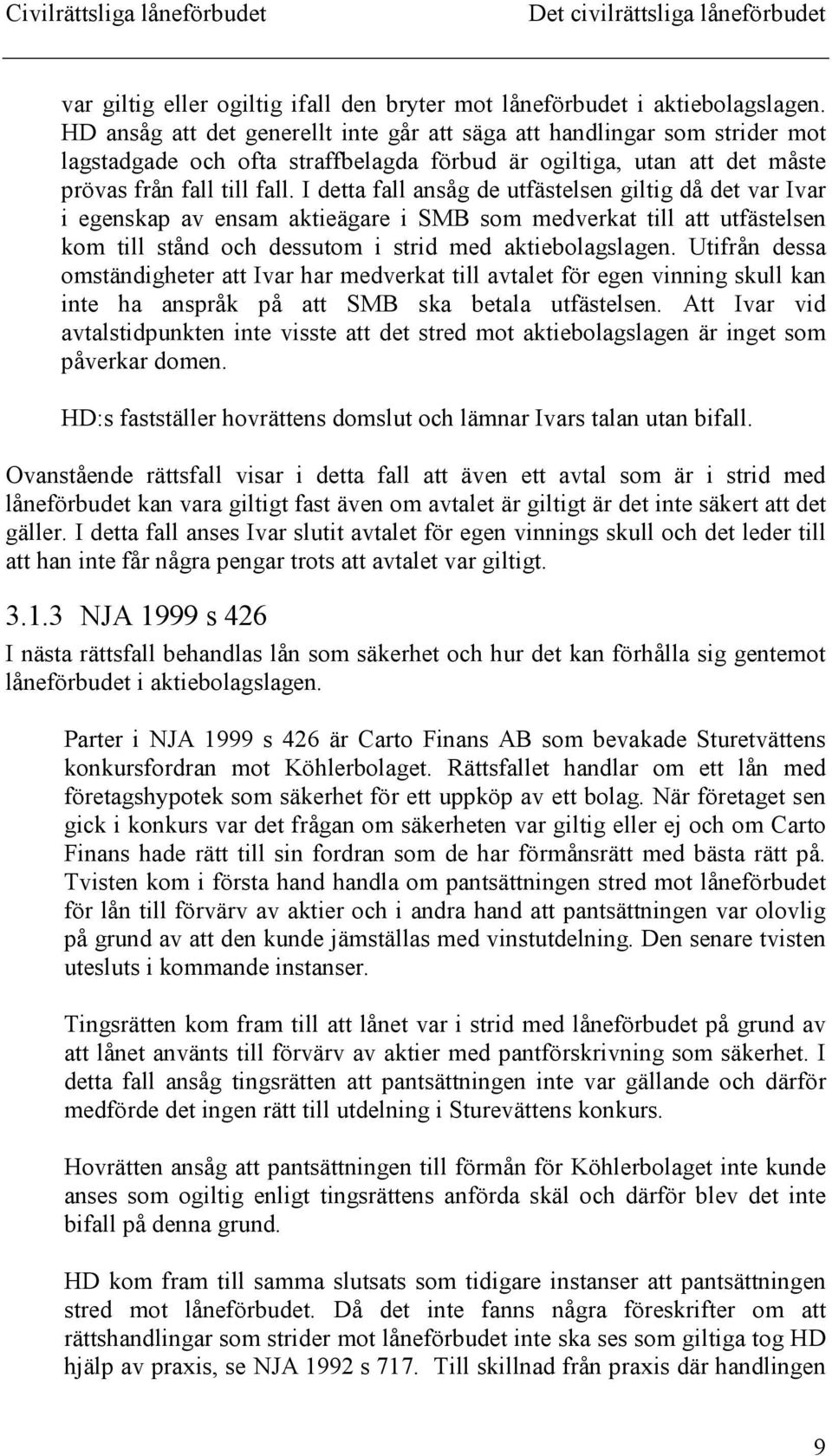 I detta fall ansåg de utfästelsen giltig då det var Ivar i egenskap av ensam aktieägare i SMB som medverkat till att utfästelsen kom till stånd och dessutom i strid med aktiebolagslagen.