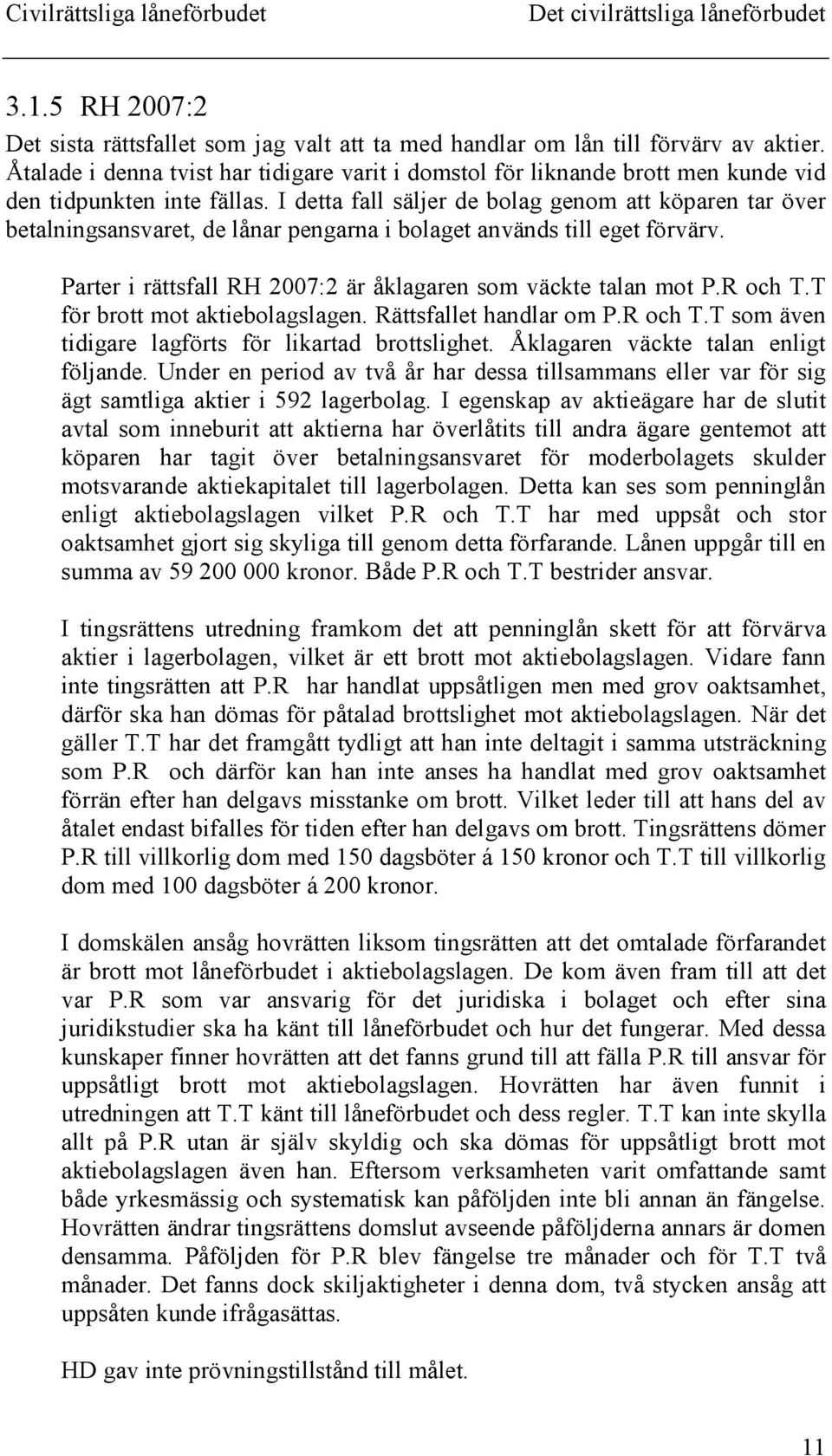 I detta fall säljer de bolag genom att köparen tar över betalningsansvaret, de lånar pengarna i bolaget används till eget förvärv. Parter i rättsfall RH 2007:2 är åklagaren som väckte talan mot P.