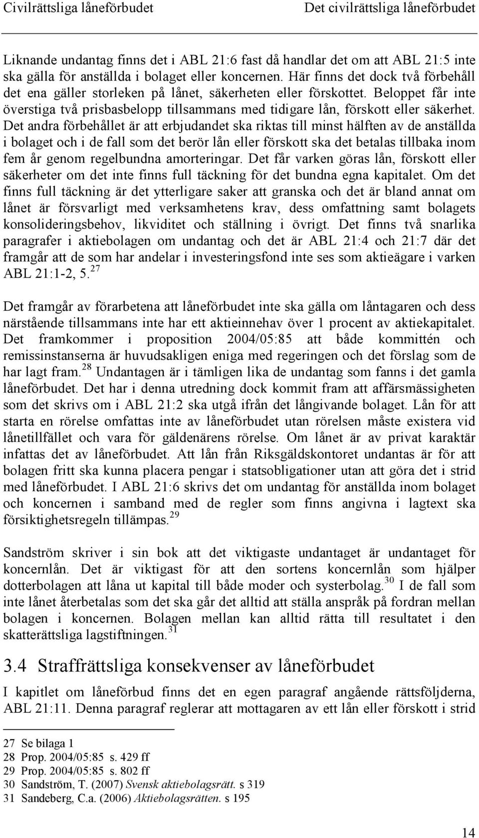 Det andra förbehållet är att erbjudandet ska riktas till minst hälften av de anställda i bolaget och i de fall som det berör lån eller förskott ska det betalas tillbaka inom fem år genom regelbundna