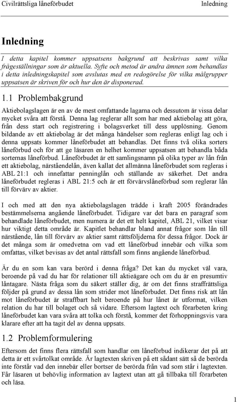 1 Problembakgrund Aktiebolagslagen är en av de mest omfattande lagarna och dessutom är vissa delar mycket svåra att förstå.