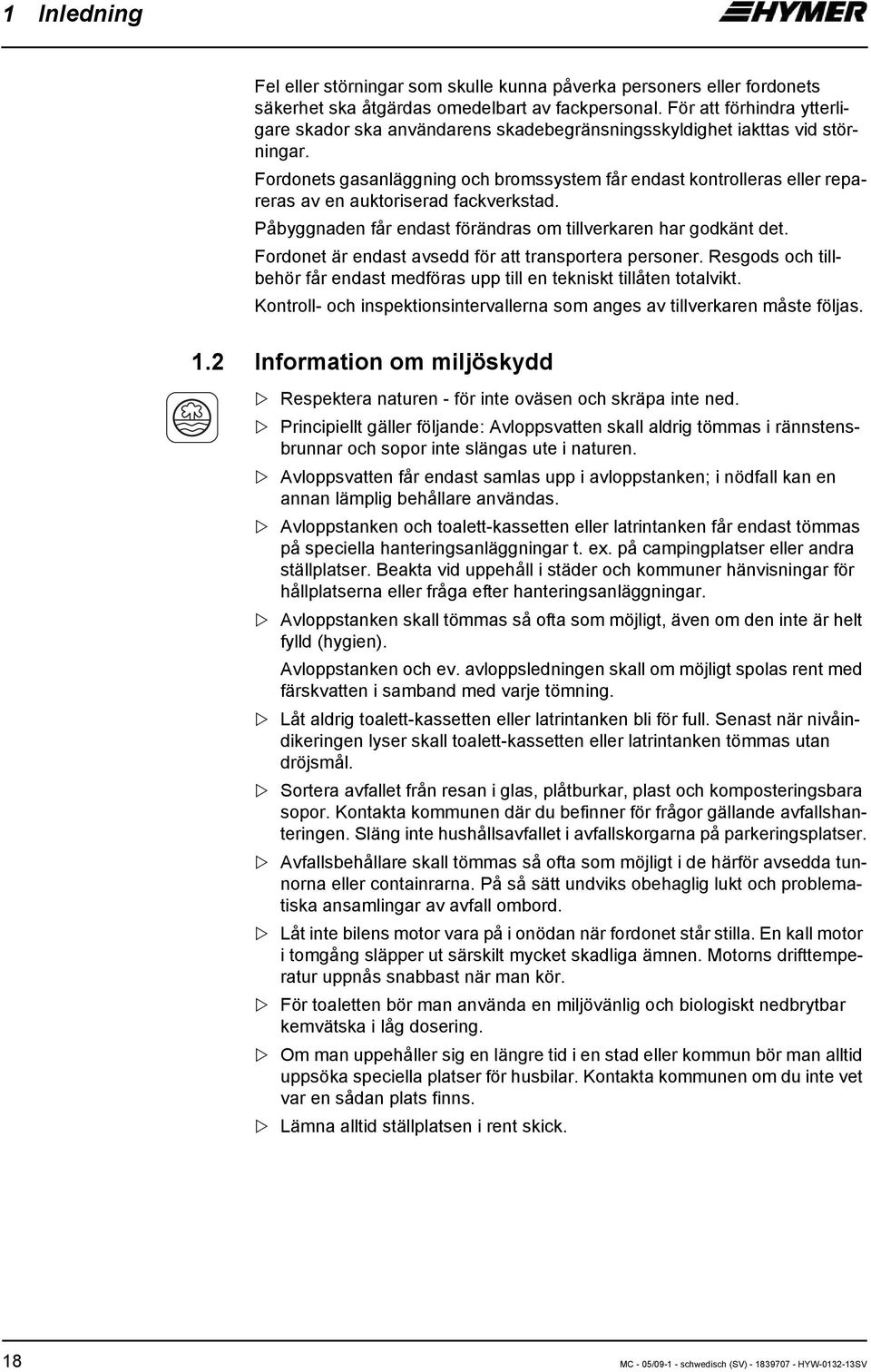 Fordonets gasanläggning och bromssystem får endast kontrolleras eller repareras av en auktoriserad fackverkstad. Påbyggnaden får endast förändras om tillverkaren har godkänt det.