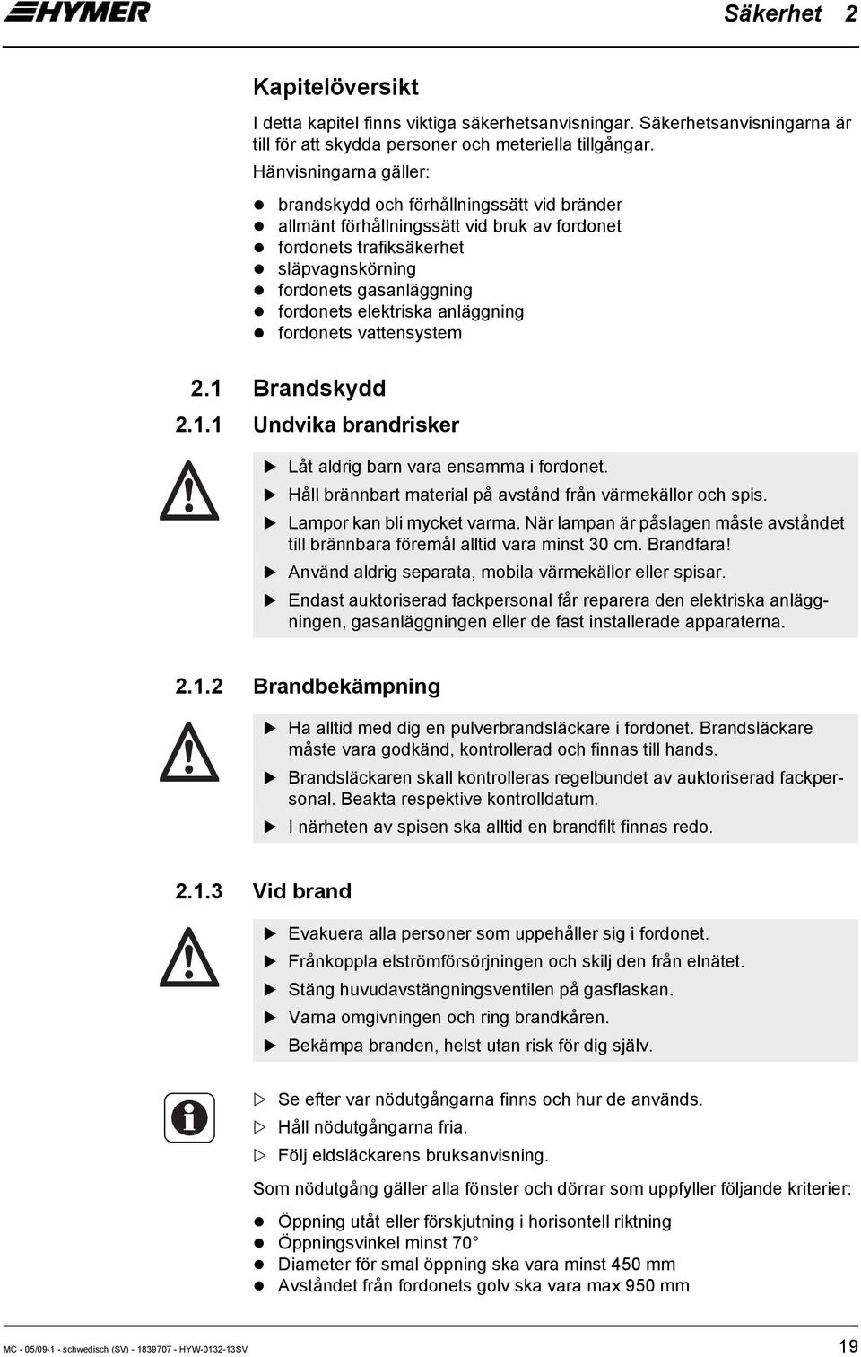 anläggning fordonets vattensystem 2.1 Brandskydd 2.1.1 Undvika brandrisker Låt aldrig barn vara ensamma i fordonet. Håll brännbart material på avstånd från värmekällor och spis.