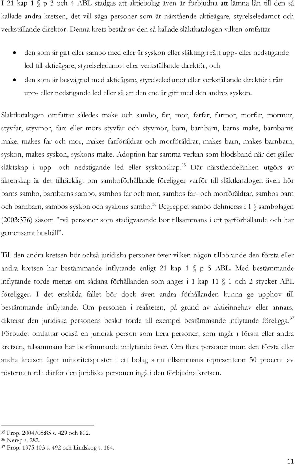 Denna krets består av den så kallade släktkatalogen vilken omfattar den som är gift eller sambo med eller är syskon eller släkting i rätt upp- eller nedstigande led till aktieägare, styrelseledamot
