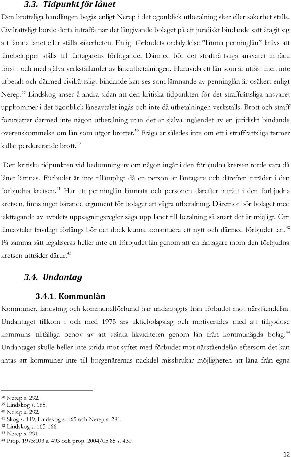 Enligt förbudets ordalydelse lämna penninglån krävs att lånebeloppet ställs till låntagarens förfogande.