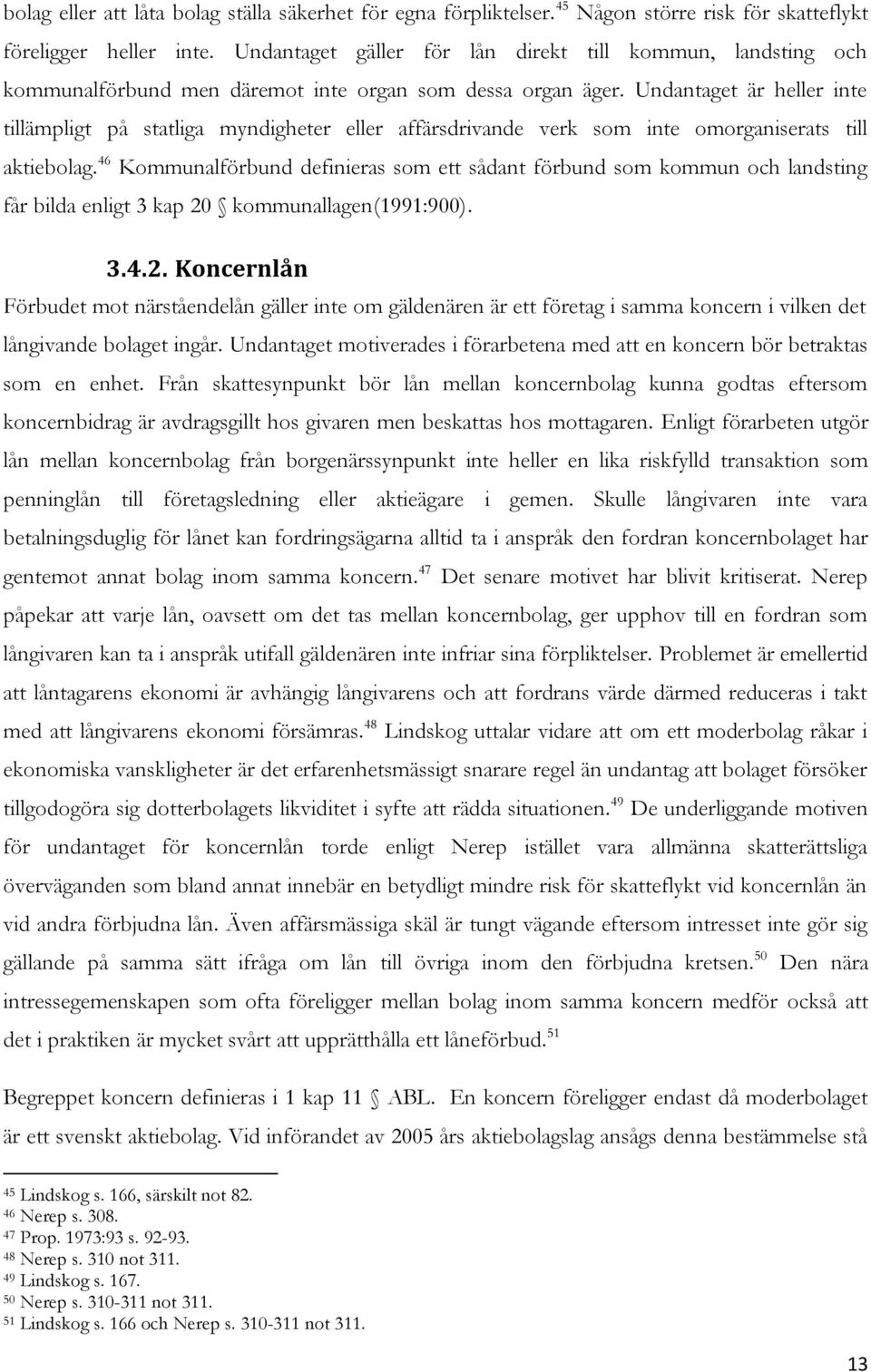 Undantaget är heller inte tillämpligt på statliga myndigheter eller affärsdrivande verk som inte omorganiserats till aktiebolag.