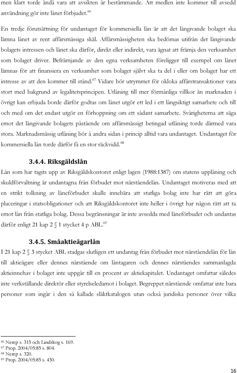 Affärsmässigheten ska bedömas utifrån det långivande bolagets intressen och lånet ska därför, direkt eller indirekt, vara ägnat att främja den verksamhet som bolaget driver.