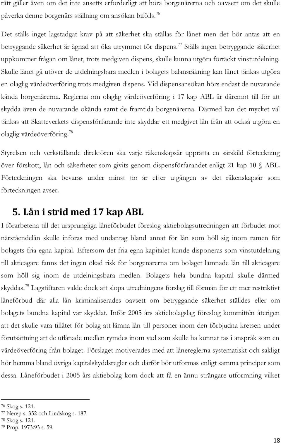 77 Ställs ingen betryggande säkerhet uppkommer frågan om lånet, trots medgiven dispens, skulle kunna utgöra förtäckt vinstutdelning.