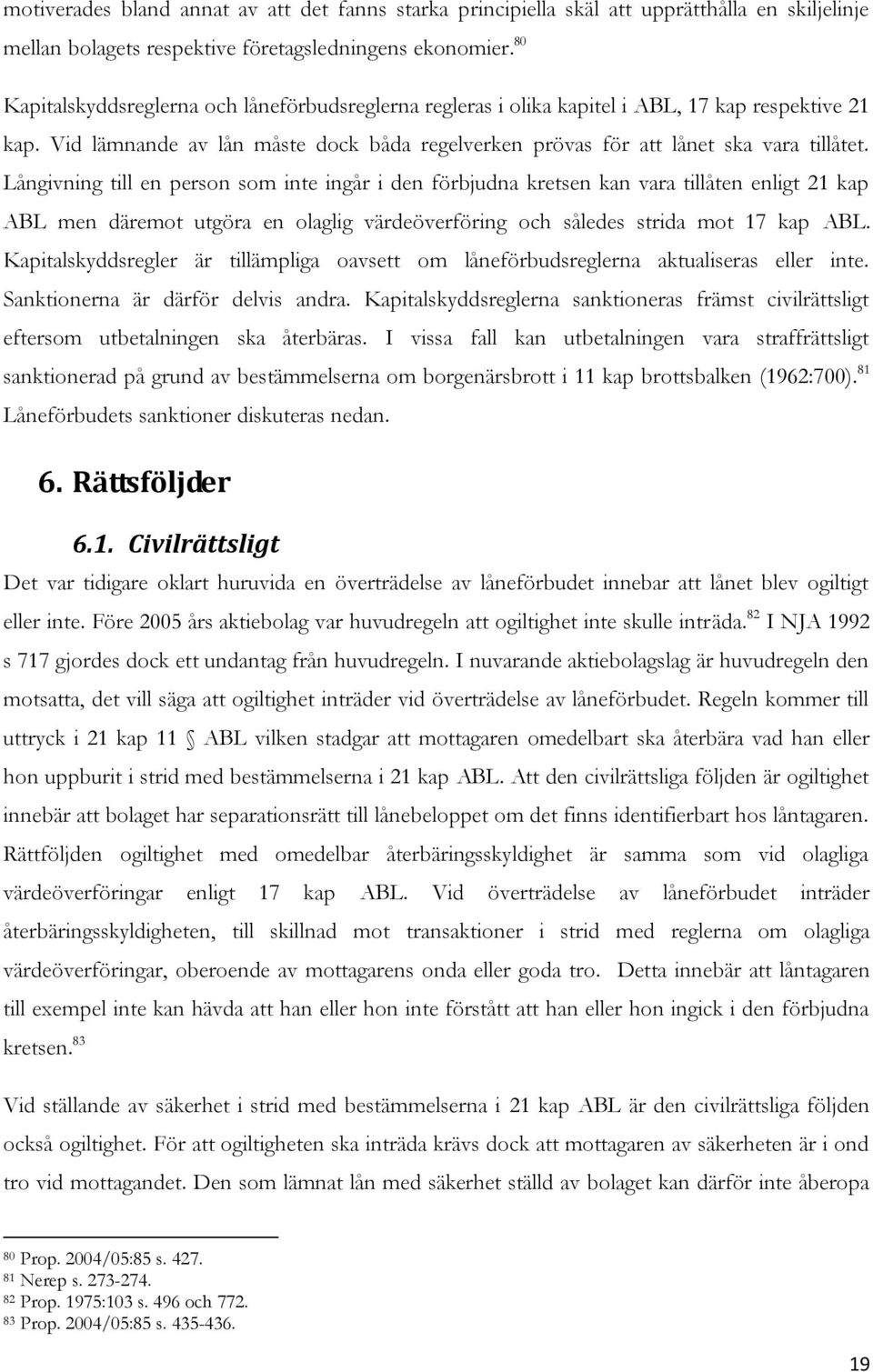 Långivning till en person som inte ingår i den förbjudna kretsen kan vara tillåten enligt 21 kap ABL men däremot utgöra en olaglig värdeöverföring och således strida mot 17 kap ABL.