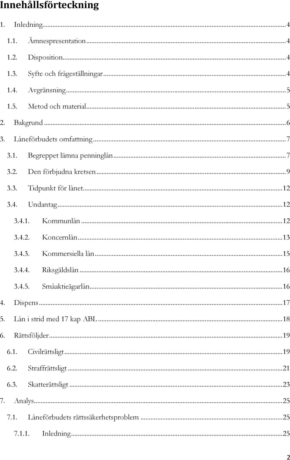.. 12 3.4.2. Koncernlån... 13 3.4.3. Kommersiella lån... 15 3.4.4. Riksgäldslån... 16 3.4.5. Småaktieägarlån... 16 4. Dispens... 17 5. Lån i strid med 17 kap ABL... 18 6.