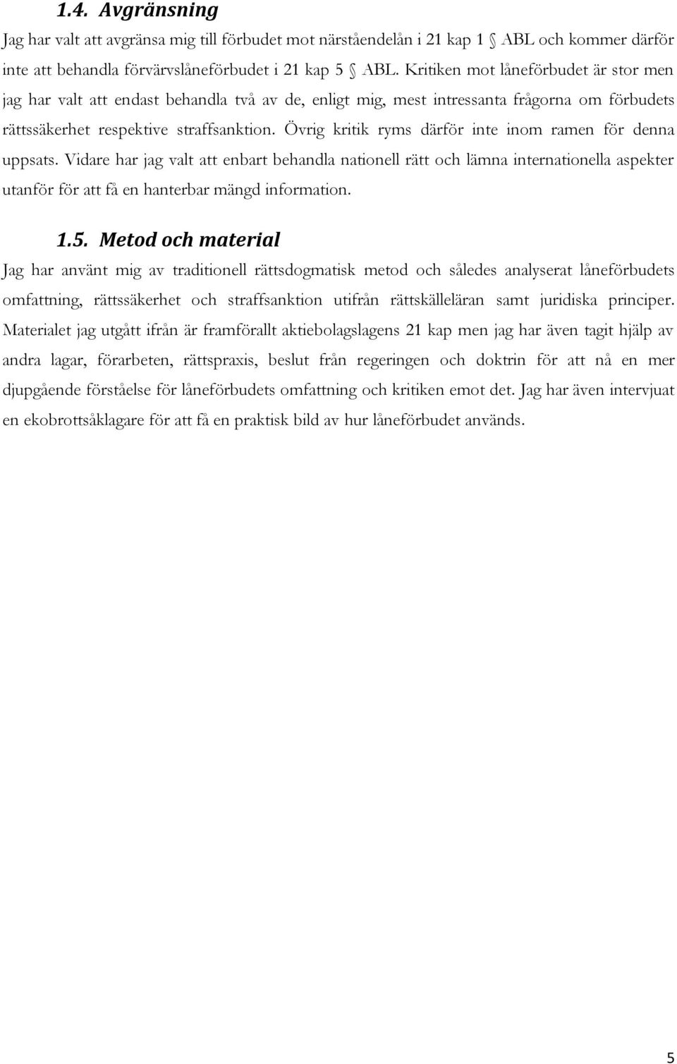 Övrig kritik ryms därför inte inom ramen för denna uppsats. Vidare har jag valt att enbart behandla nationell rätt och lämna internationella aspekter utanför för att få en hanterbar mängd information.