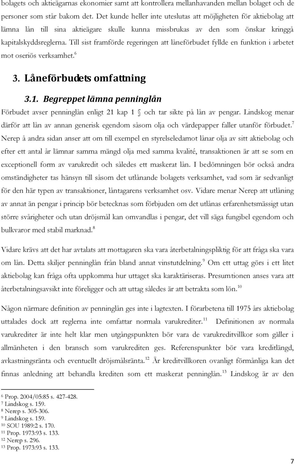 Till sist framförde regeringen att låneförbudet fyllde en funktion i arbetet mot oseriös verksamhet. 6 3. Låneförbudets omfattning 3.1.