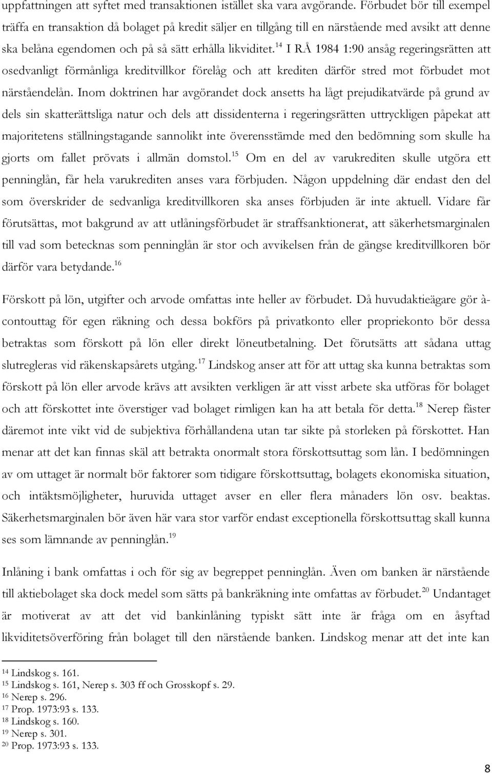 14 I RÅ 1984 1:90 ansåg regeringsrätten att osedvanligt förmånliga kreditvillkor förelåg och att krediten därför stred mot förbudet mot närståendelån.