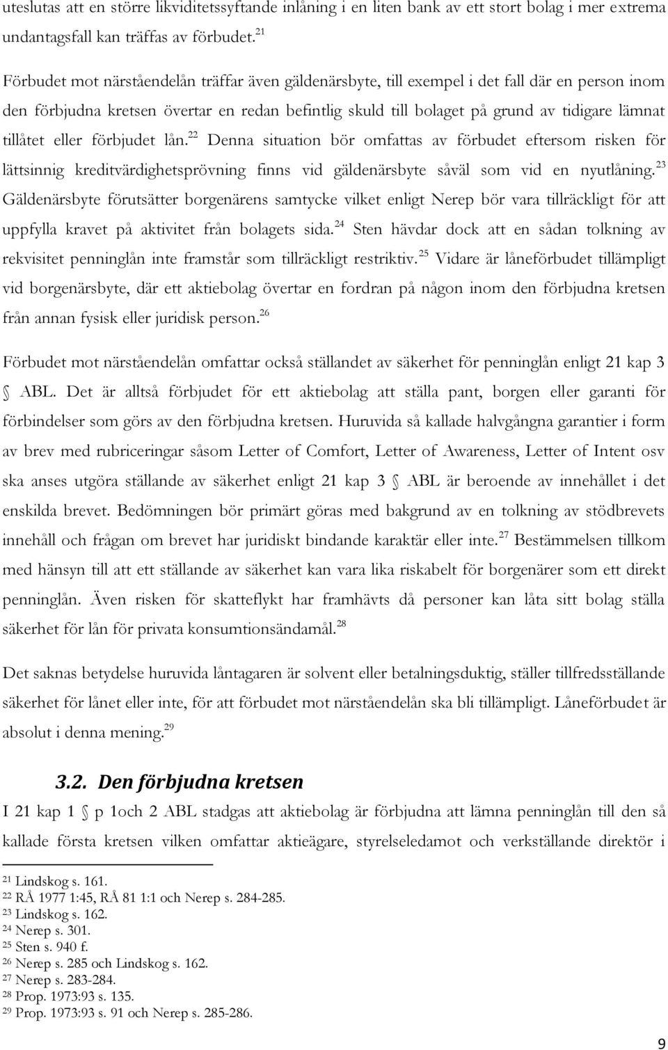 tillåtet eller förbjudet lån. 22 Denna situation bör omfattas av förbudet eftersom risken för lättsinnig kreditvärdighetsprövning finns vid gäldenärsbyte såväl som vid en nyutlåning.