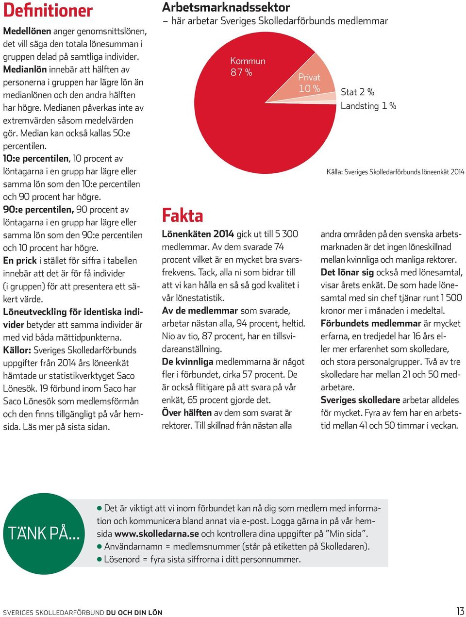 Median kan också kallas 50:e percentilen. 10:e percentilen, 10 procent av löntagarna i en grupp har lägre eller samma lön som den 10:e percentilen och 90 procent har högre.