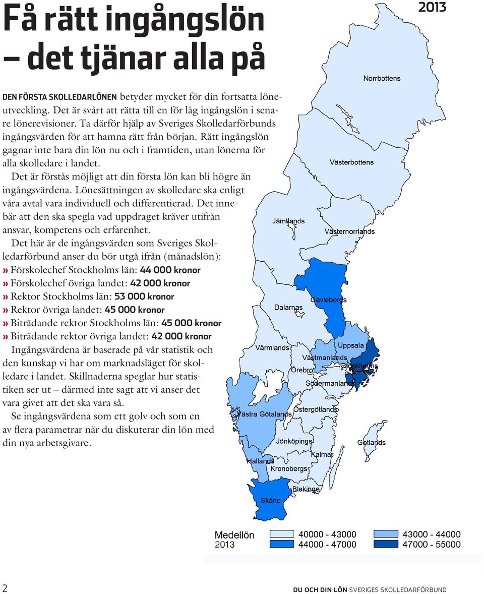 Det är förstås möjligt att din första lön kan bli högre än ingångsvärdena. Lönesättningen av skolledare ska enligt våra avtal vara individuell och differentierad.