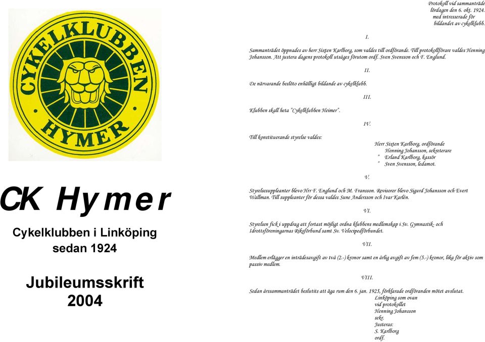 Klubben skall heta Cykelklubben Heimer. II. III. IV.