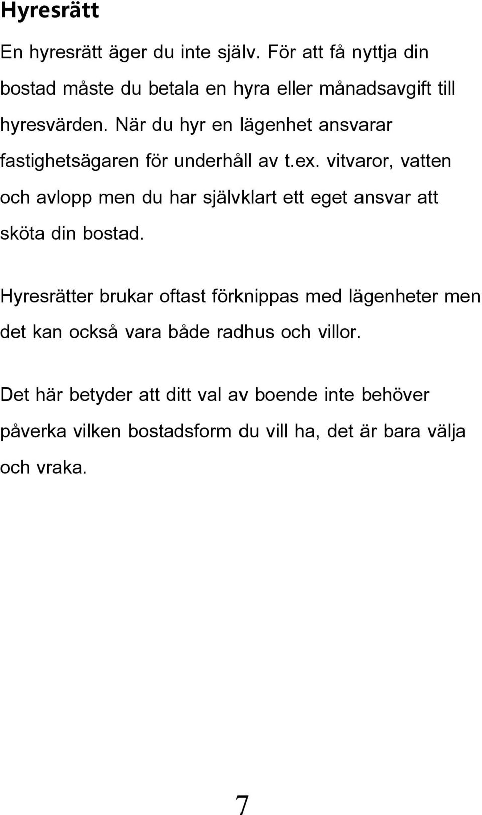 När du hyr en lägenhet ansvarar fastighetsägaren för underhåll av t.ex.
