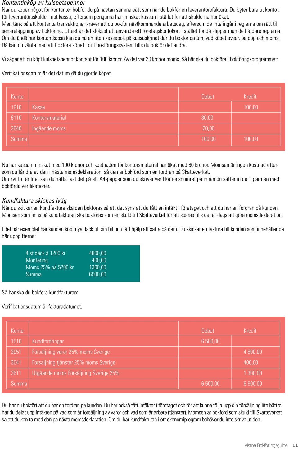 Men tänk på att kontanta transaktioner kräver att du bokför nästkommande arbetsdag, eftersom de inte ingår i reglerna om rätt till senareläggning av bokföring.