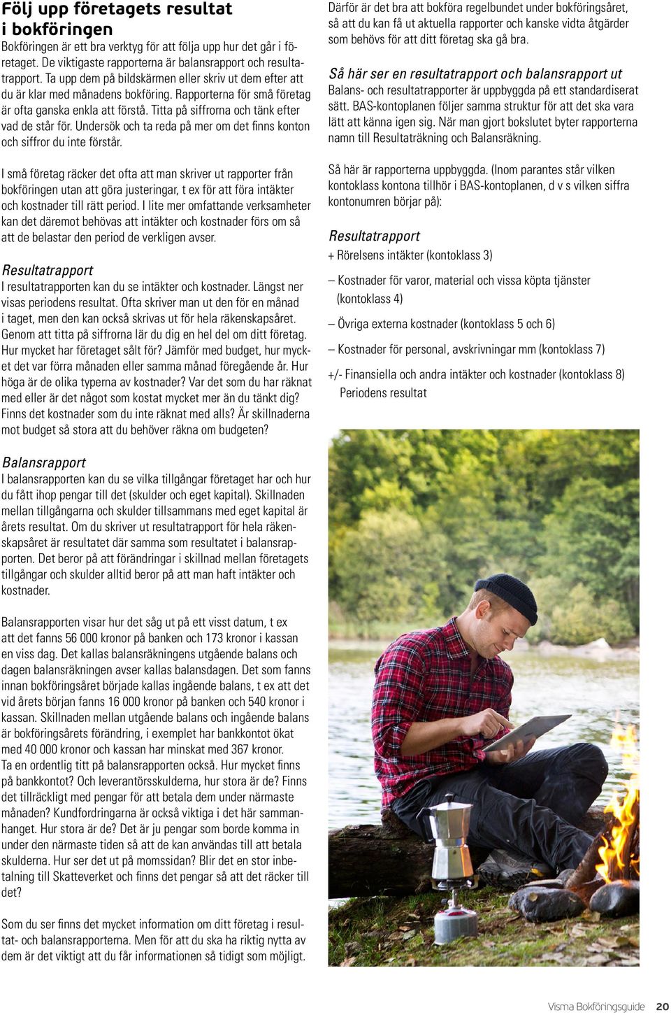 Titta på siffrorna och tänk efter vad de står för. Undersök och ta reda på mer om det finns konton och siffror du inte förstår.