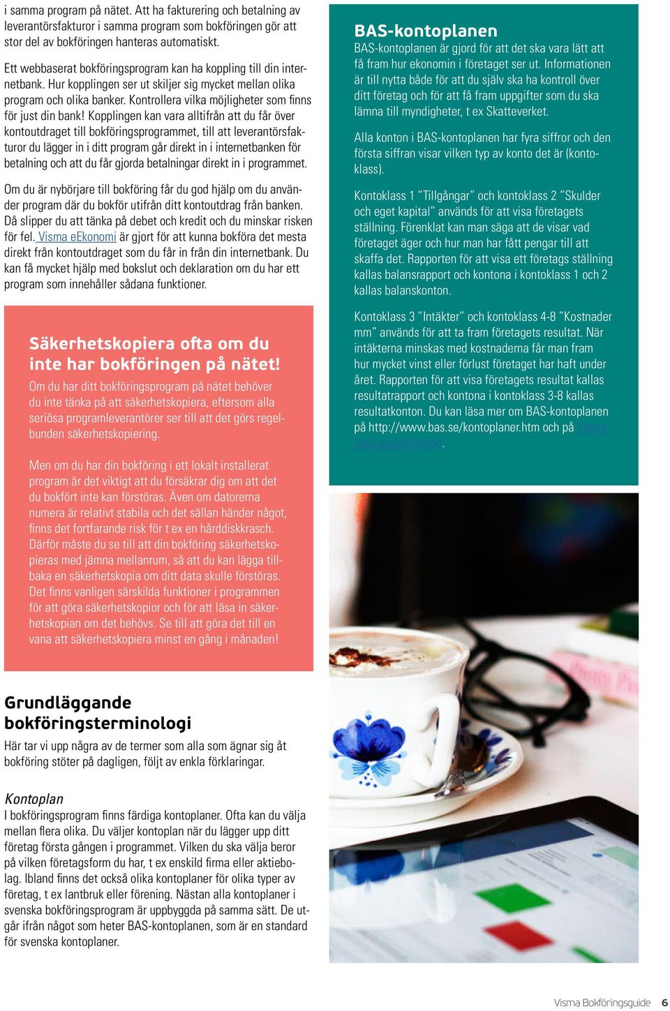 Kontrollera vilka möjligheter som finns för just din bank!