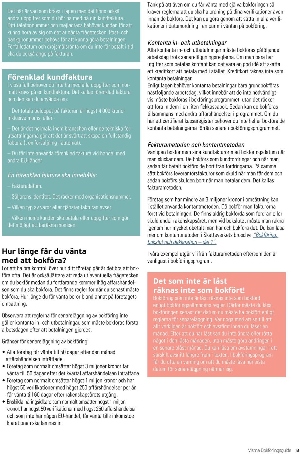Förfallodatum och dröjsmålsränta om du inte får betalt i tid ska du också ange på fakturan.