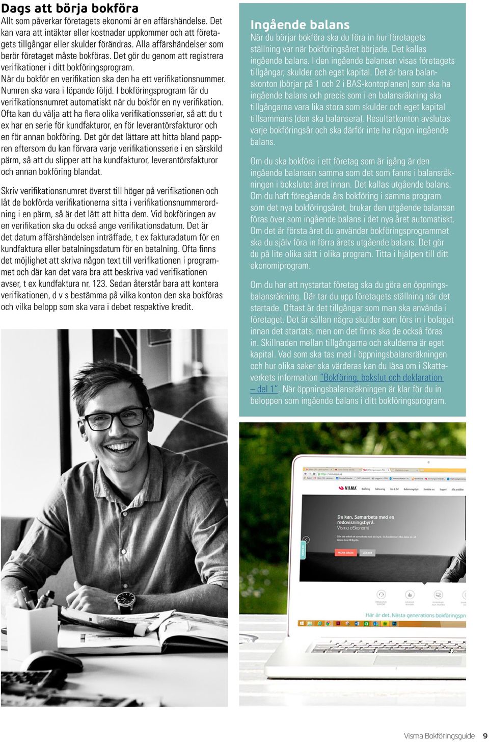 Numren ska vara i löpande följd. I bokföringsprogram får du verifikationsnumret automatiskt när du bokför en ny verifikation.